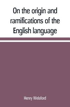 On the Origin and Ramifications of the English Language: Preceded by an Inquiry Into the Primitive Seats, Early Migrations, and Final Settlements of the Principal European Nations
