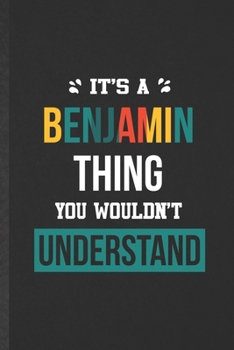 It's a Benjamin Thing You Wouldn't Understand: Funny Personalized Benjamin Lined Notebook/ Blank Journal For Favorite First Name, Inspirational Saying ... Birthday Gift Idea Modern 6x9 110 Pages