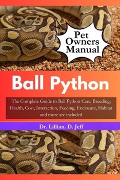 Paperback Ball Python: The Complete Guide to Ball Python Care, Breeding, Health, Cost, Interaction, Feeding, Enclosure, Habitat and more are included Book