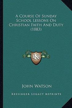 Paperback A Course Of Sunday School Lessons On Christian Faith And Duty (1883) Book