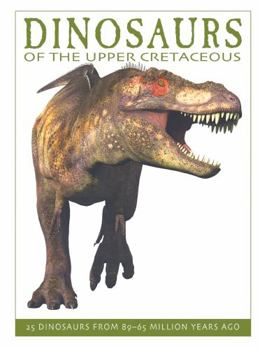 Hardcover Dinosaurs of the Upper Cretaceous: 25 Dinosaurs from 89--65 Million Years Ago Book