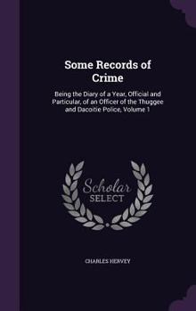 Hardcover Some Records of Crime: Being the Diary of a Year, Official and Particular, of an Officer of the Thuggee and Dacoitie Police, Volume 1 Book