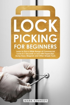 Paperback Lock Picking for Beginners: Learn to Pick a Wide Range of Commercial Locks in 7 Seconds or Less with Paperclips, Bump Keys, Magnets and Other Simp Book