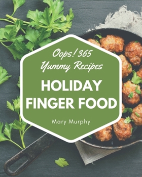 Paperback Oops! 365 Yummy Holiday Finger Food Recipes: Discover Yummy Holiday Finger Food Cookbook NOW! Book