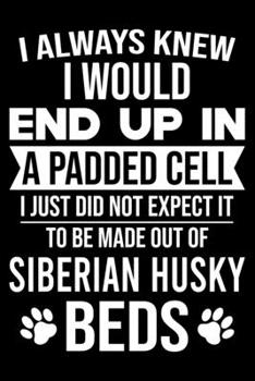Paperback I Always Knew I Would End Up In A Padded Cell: Dog Trainer Journal, Notebook Or Diary For True Dog Lovers, Perfect Gift for Siberian Husky Lover. Book