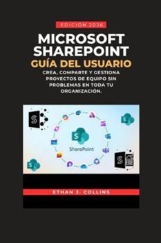 Guía del usuario de Microsoft SharePoint, edición 2026: Cree, comparta y gestione proyectos de equipo sin problemas en toda su organización