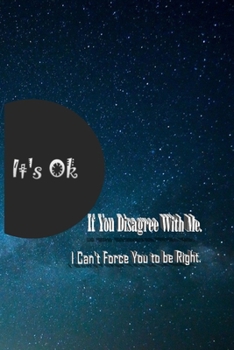 Paperback It's Ok If You Disagree With Me. I Can't Force You to be Right. Book