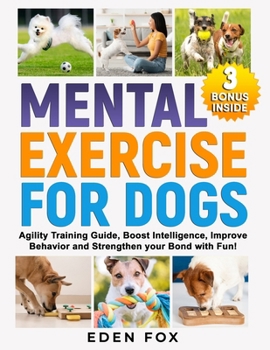 Paperback Mental Exercises for Dogs: Agility Training Guide, Boost Intelligence, Improve Behavior and Strengthen Your Bond with Fun! Book