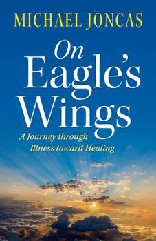 Paperback On Eagle's Wings: A Journey Through Illness Toward Healing Book
