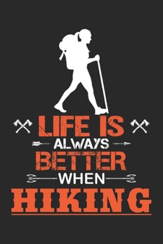 Life is always better when Hiking: Best gift for those people who love hiking and to write their hiking memories in Notebook