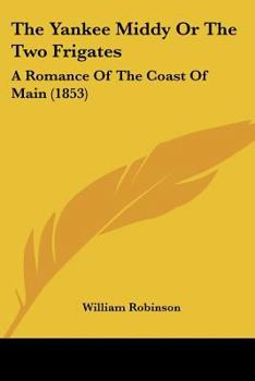 Paperback The Yankee Middy Or The Two Frigates: A Romance Of The Coast Of Main (1853) Book