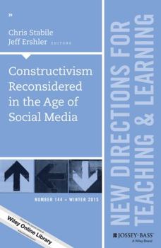 Constructivism Reconsidered in the Age of Social Media: New Directions for Teaching and Learning, Number 144