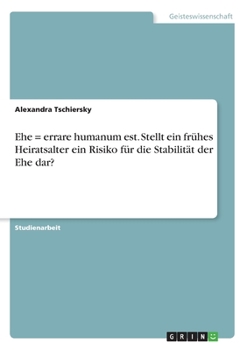 Ehe = errare humanum est. Stellt ein frühes Heiratsalter ein Risiko für die Stabilität der Ehe dar? (German Edition)