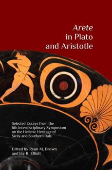 Hardcover Arete in Plato and Aristotle: Selected Essays from the 6th Interdisciplinary Symposium on the Hellenic Heritage of Sicily and Southern Italy Book