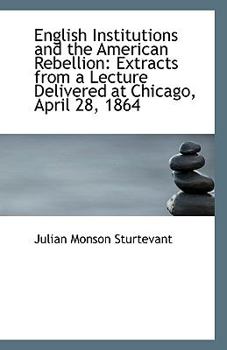 Paperback English Institutions and the American Rebellion: Extracts from a Lecture Delivered at Chicago, April Book