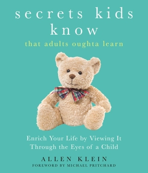 Paperback Secrets Kids Know...That Adults Oughta Learn: Enriching Your Life by Viewing It Through the Eyes of a Child Book