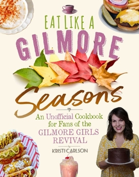 Hardcover Eat Like a Gilmore: Seasons: An Unofficial Cookbook for Fans of the Gilmore Girls Revival Book