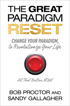 The Great Paradigm Reset: Change Your Paradigm, Change Your Life and the Results You Create