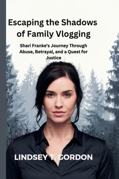 Paperback Escaping the Shadows of Family Vlogging: Shari Franke's Journey Through Abuse, Betrayal, and a Quest for Justice Book
