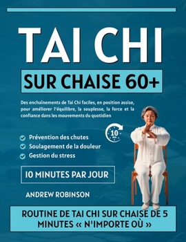 Tai Chi sur chaise 60+: Des enchaînements de Tai Chi faciles, en position assise, pour améliorer l'équilibre, la souplesse, la force et la confiance ... de tai-chi pour les seniors) (French Edition)