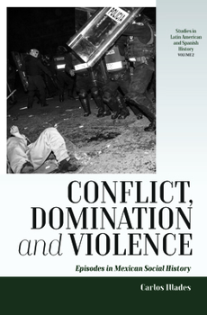 Hardcover Conflict, Domination, and Violence: Episodes in Mexican Social History Book