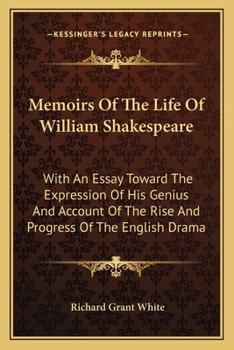 Paperback Memoirs Of The Life Of William Shakespeare: With An Essay Toward The Expression Of His Genius And Account Of The Rise And Progress Of The English Dram Book