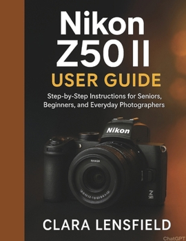 Paperback Nikon Z50 II User Guide: Step-by-Step Instructions for Seniors, Beginners, and Everyday Photographers Book