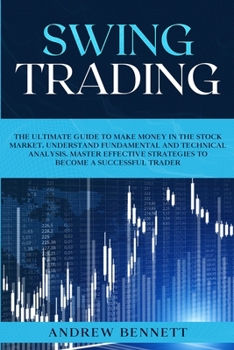 Paperback Swing Trading: The Ultimate Guide to Make Money in the Stock Market. Understand Fundamental and Technical Analysis. Master Effective Book