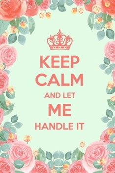 Paperback Keep Calm And Let Me Handle It: 6x9" Lined Floral Notebook/Journal Funny Gift Idea Book