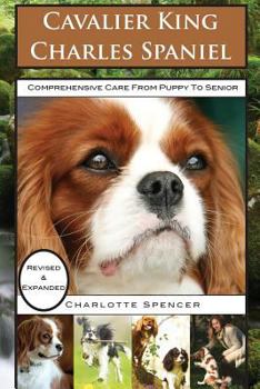 Paperback Cavalier King Charles Spaniel: REVISED & EXPANDED: Comprehensive Care from Puppy to Senior; Care, Health, Training, Behavior, Understanding, Grooming Book