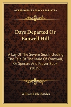 Paperback Days Departed Or Banwell Hill: A Lay Of The Severn Sea, Including The Tale Of The Maid Of Cornwall, Or Spectre And Prayer Book (1829) Book