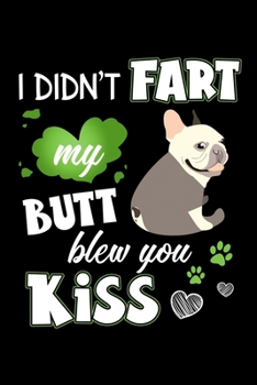 Paperback I Didnt Fart My Butt Blew You A Kiss: Funny Dog Lined Notebook. Perfect Gift for Pet Owners and Lovers of Puppies. Book