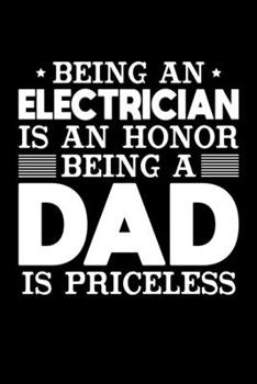 Being An Electrician Is An Honor Being A Dad Is Priceless: Birthday, Retirement, Appreciation, Fathers Day Special Gift, Lined Notebook, 6 x 9 , 120 Pages