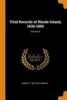 Vital Record of Rhode Island; 1636 1850, Vol. 11: Births, Marriages and Deaths; A Family Register for the People; Church Records (Classic Reprint)