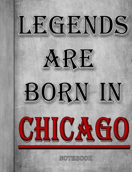 Legends Are Born In Chicago Notebook: Ruled Notebook For Legendary People Born In Chicago 120 White Lined Pages