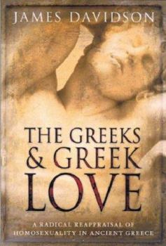 Hardcover The Greeks and Greek Love: A Radical Reappraisal of Homosexuality in Ancient Greece Book