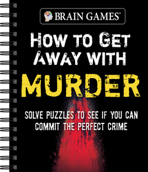 Spiral-bound Brain Games - How to Get Away with Murder: Solve Puzzles to See If You Can Commit the Perfect Crime Book