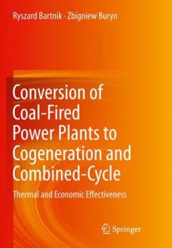 Hardcover Conversion of Coal-Fired Power Plants to Cogeneration and Combined-Cycle: Thermal and Economic Effectiveness Book