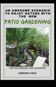 Paperback An Awesome Scenario To Enjoy Nature With The New Patio Gardening For Beginners And Dummies Book