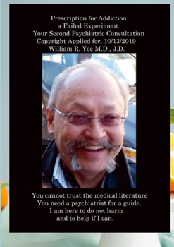 Paperback Prescription for Addiction a Failed Experiment Your Second Psychiatric Consultation Copyright Applied for, All rights reserved. William R. Yee M.D., J Book