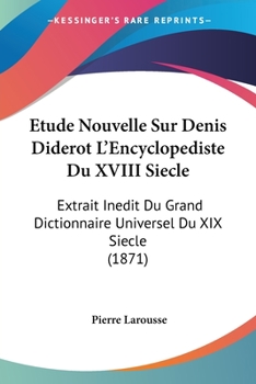 Paperback Etude Nouvelle Sur Denis Diderot L'Encyclopediste Du XVIII Siecle: Extrait Inedit Du Grand Dictionnaire Universel Du XIX Siecle (1871) [French] Book