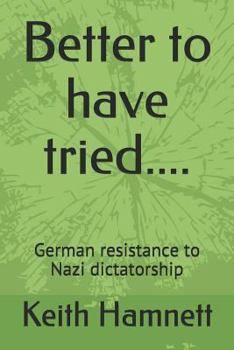 Better to have tried....: German resistance to Nazi dictatorship