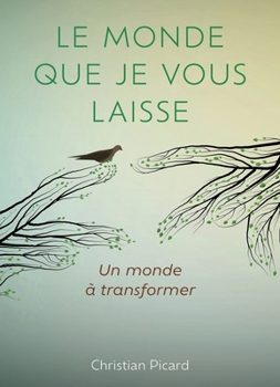 Le monde que je vous laisse: Un monde à transformer (French Edition)