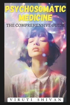 Psychosomatic Medicine - The Comprehensive Guide: Understanding the Mind-Body Connection for Healing and Wellness (Spectrum of Psychology: A 100-Volume Series)