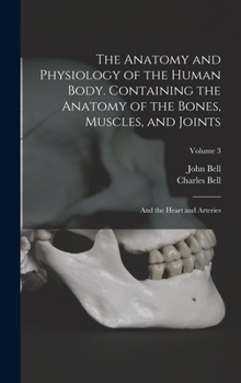 Hardcover The Anatomy and Physiology of the Human Body. Containing the Anatomy of the Bones, Muscles, and Joints; and the Heart and Arteries; Volume 3 Book