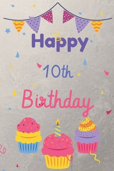 Happy 10th Birthday: 10th Birthday Gift / Journal / Notebook / Diary / Unique Greeting & Birthday Card Alternative