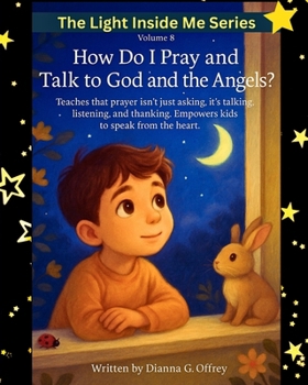 How Do I Pray and Talk to God and the Angels?: A Spiritual Children’s Book About Prayer, Listening, and Divine Guidance for Sensitive and Intuitive Kids