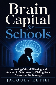Paperback Brain Capital for Schools: Improving Critical Thinking and Academic Outcomes by Dialing Back Classroom Technology (The Brain Capital Series) Book