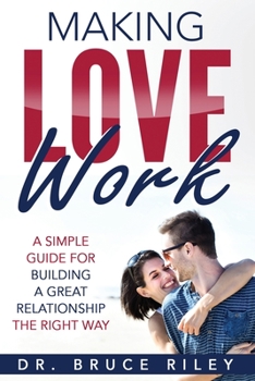Paperback Making Love Work: A simple guide for building a great relationship the right way Book