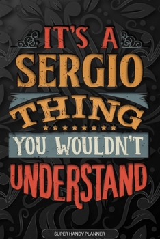 Its A Sergio Thing You Wouldnt Understand: Sergio Name Planner With Notebook Journal Calendar Personal Goals Password Manager & Much More, Perfect Gift For Sergio
